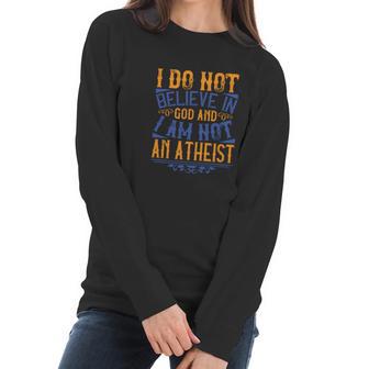 I Do Not Believe In God And I Am Not An Atheist Women Long Sleeve Tshirt | Favorety AU