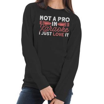 Not A Pro In Karaoke I Just Love It Karaoke Singer Men Women T-Shirt Graphic Print Casual Unisex Tee Women Long Sleeve Tshirt | Favorety