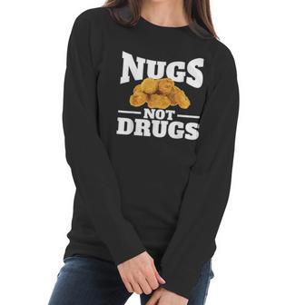 Nugs Not Drugs Funny Chicken Nugget Women Long Sleeve Tshirt | Favorety