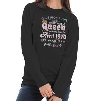 Womens Once Upon A Time There Was A Queen Born In April 1970 Women Long Sleeve Tshirt | Favorety AU