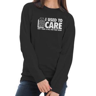 I Take A Pill For That Now Humor Graphic Novelty Sarcastic Funny Women Long Sleeve Tshirt | Favorety DE