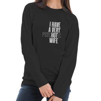 I Have A Very Psychotic Hot Wife Funny Husband Gift Fun Women Long Sleeve Tshirt | Favorety