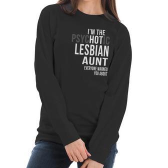 Im The Psychotic Lesbian Aunt Everyone Warned Women Long Sleeve Tshirt | Favorety