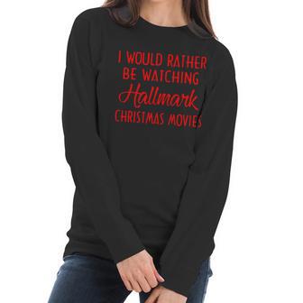 I Would Rather Be Watching Hallmark Christmas Movies Women Long Sleeve Tshirt | Favorety AU