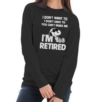 Snoopy I Dont Want To I Dont Have To You Cant Make Me Im Retired Women Long Sleeve Tshirt | Favorety AU