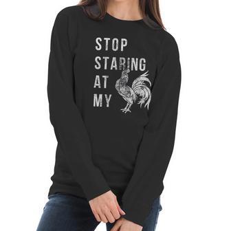 Stop Staring At My Cock Funny Sarcastic Chicken Women Long Sleeve Tshirt | Favorety