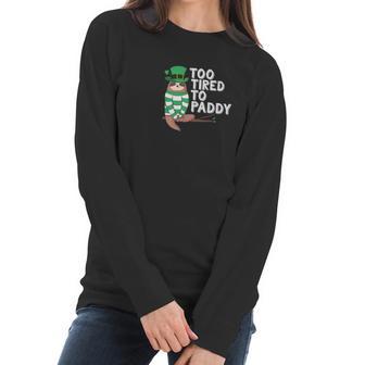 To Tired To Paddy Sloth St Patricks Day Men Women Women Long Sleeve Tshirt | Favorety DE