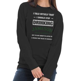 I Told Myself That I Should Stop Drinking Jameson Irish Whiskey Women Long Sleeve Tshirt | Favorety DE