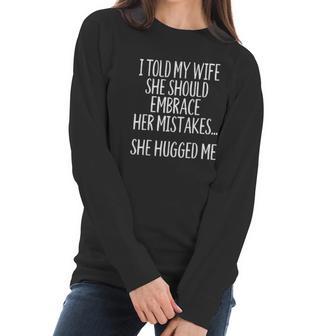 I Told My Wife To Embrace Her Mistakes Women Long Sleeve Tshirt | Favorety