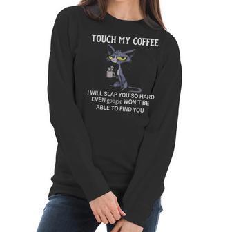 Touch My Coffee I Will Slap You So Hard Even Google Cat Women Long Sleeve Tshirt | Favorety AU