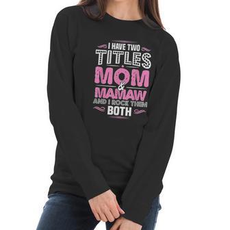 I Have Two Titles Mom And Mamaw Women Long Sleeve Tshirt | Favorety CA