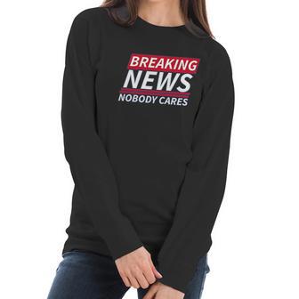 Ugp Campus Apparel Breaking News Nobody Cares Funny Sarcastic Women Long Sleeve Tshirt | Favorety UK