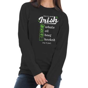 Whale Oil Beef Hooked How To Speak Irish St Patricks Day Women Long Sleeve Tshirt | Favorety CA