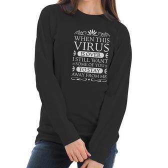 When This Virus Is Over Stay Away From Me Funny Sarcastic Women Long Sleeve Tshirt | Favorety