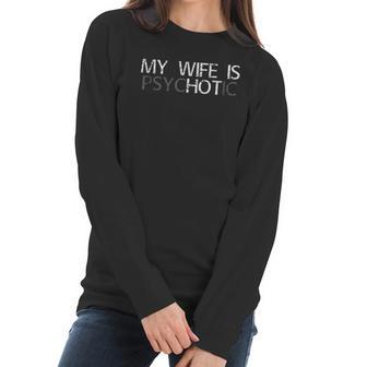 My Wife Is Psychotic My Wife Is Hot Illusion Funny Women Long Sleeve Tshirt | Favorety
