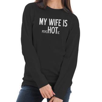 My Wife Is Psychotic Humor Graphic Novelty Sarcastic Funny Women Long Sleeve Tshirt | Favorety