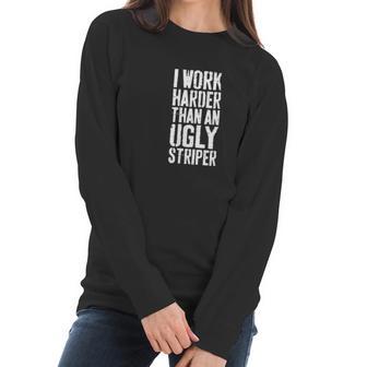 Womens I Work Harder Than An Ugly Stripper Women Long Sleeve Tshirt | Favorety UK