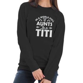 In A World Full Of Aunts Be A Titi Women Long Sleeve Tshirt | Favorety