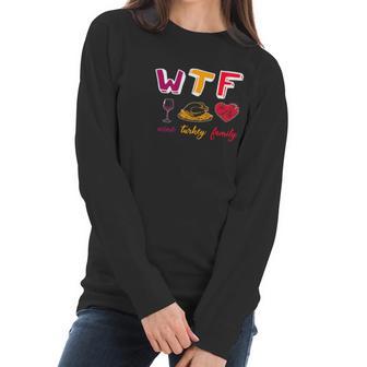 Wtf Wine Turkey Family Funny Thanksgiving Party Women Long Sleeve Tshirt | Favorety CA