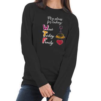 Wtf Wine Turkey Family Funny Thanksgiving Plans Tee Women Long Sleeve Tshirt | Favorety