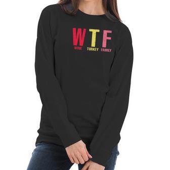 Wtf Wine Turkey Family Thanksgiving Party Women Long Sleeve Tshirt | Favorety CA