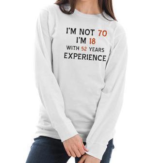 70Th Birthday I Am Not 70 I Am 18 Years Experience 2022 Trend Women Long Sleeve Tshirt | Favorety CA