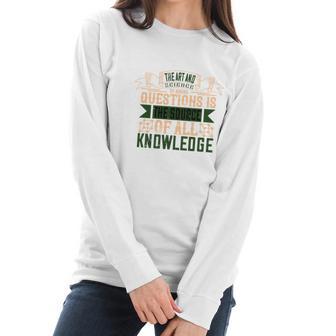 The Art And Science Of Asking Questions Is The Source Of All Knowledge Women Long Sleeve Tshirt | Favorety CA