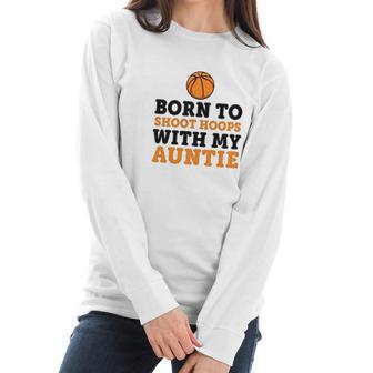 Born To Shoot Hoops With My Auntie Women Long Sleeve Tshirt | Favorety AU