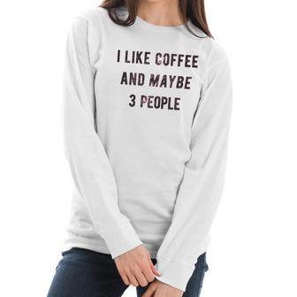 I Like Coffee And Maybe 3 People Funny Sarcastic Women Long Sleeve Tshirt | Favorety