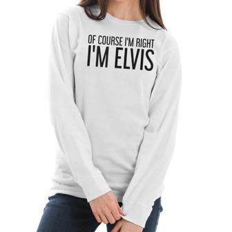 Of Course Im Right Im Elvis Name Funny Christmas Gift Idea Women Long Sleeve Tshirt | Favorety DE