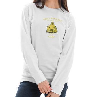 Dont Be Jealous I Have The Body Of A God Buddha Women Long Sleeve Tshirt | Favorety AU