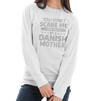 You Dont Scare Me I Was Raised By A Danish Mother Shirt Women Long Sleeve Tshirt | Favorety DE