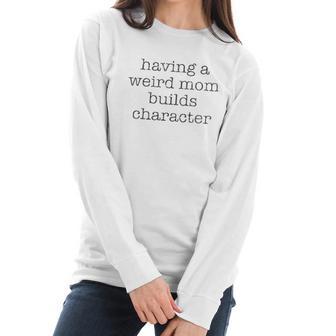 Having A Weird Mom Builds Character Black Graphic Women Long Sleeve Tshirt | Favorety DE