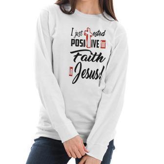 I Just Ested Posiive For Faith In Jesus New Best Gift Women Long Sleeve Tshirt | Favorety CA