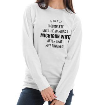 A Man Is Incomplete Until He Marries A Michigan Wife After That Awesome 2022 Gift Women Long Sleeve Tshirt | Favorety UK