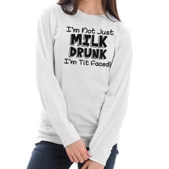 Im Not Milk Drunk Im Tit Faced Funny Cute Baby Women Long Sleeve Tshirt | Favorety