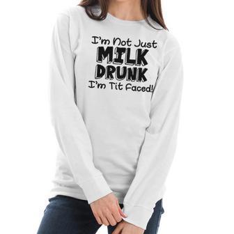 I Am Not Milk Drunk I Am Tit Faced Funny Women Long Sleeve Tshirt | Favorety UK