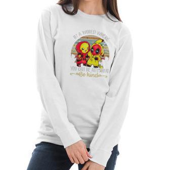 Pikachu And Deadpool In A World Where You Can Be Anything Be Kind Women Long Sleeve Tshirt | Favorety UK