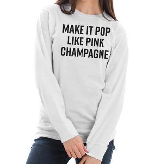 Make It Pop Like Pink Champagne Funny Wine Lover Champs Women Long Sleeve Tshirt | Favorety UK