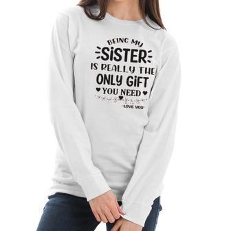 Being My Sister Is Really The Only Gift You Need Interesting 2022 Gift Women Long Sleeve Tshirt | Favorety DE