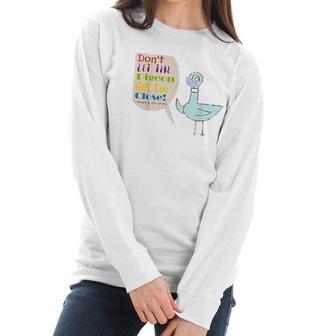 Teacher Dont Let The Pigeon Get Too Close Funny Gift Women Long Sleeve Tshirt | Favorety AU