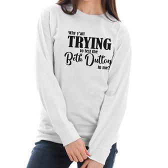 Why Yall Trying To Test The Beth Dutton In Me Coffee Mug Women Long Sleeve Tshirt | Favorety DE