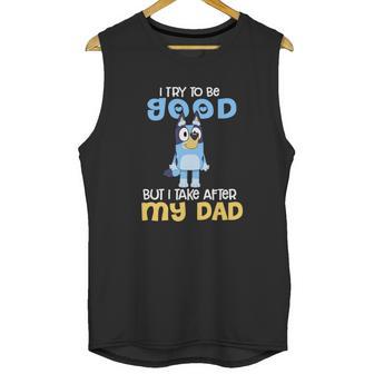 Bluey I Try To Be Good But I Take After My Dad Men Tank Top | Favorety AU