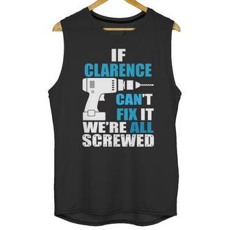 If Clarence Cant Fix It Were All Screwed Daddy Shirt Funny Men Tank Top | Favorety AU