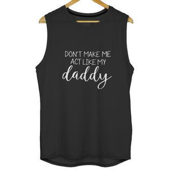 Don T Make Me Act Like My Daddy Men Tank Top | Favorety DE