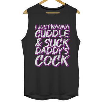 I Just Wanna Cuddle And Suck Daddys Cock Bdsm Sexy Ddlg Men Tank Top | Favorety DE