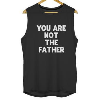 You Are Not The Father Humor Men Tank Top | Favorety DE