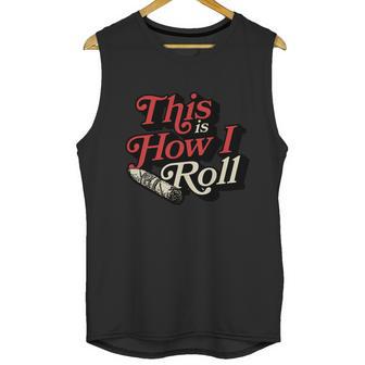 This Is How I Roll Cigar Funny Cigar Dad Gift Men Tank Top | Favorety