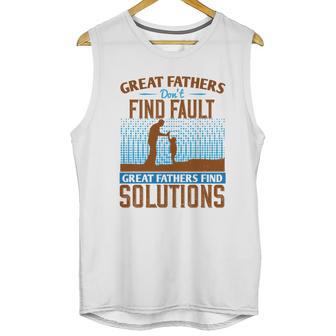 Great Fathers Don T Find Fault Great Fathers Find Solutions Men Tank Top | Favorety CA