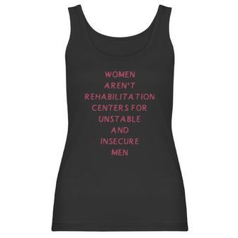 Women Arent Rehabilitation Centers For Unstable And Insecure Men Shirt Women Tank Top | Favorety UK